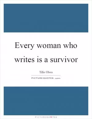 Every woman who writes is a survivor Picture Quote #1