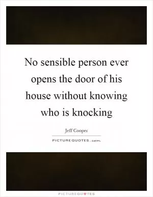 No sensible person ever opens the door of his house without knowing who is knocking Picture Quote #1