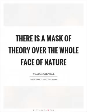 There is a mask of theory over the whole face of nature Picture Quote #1