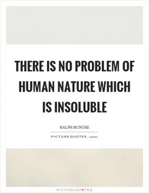 There is no problem of human nature which is insoluble Picture Quote #1