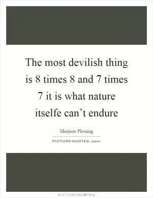 The most devilish thing is 8 times 8 and 7 times 7 it is what nature itselfe can’t endure Picture Quote #1