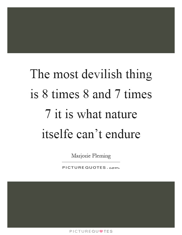 The most devilish thing is 8 times 8 and 7 times 7 it is what nature itselfe can't endure Picture Quote #1