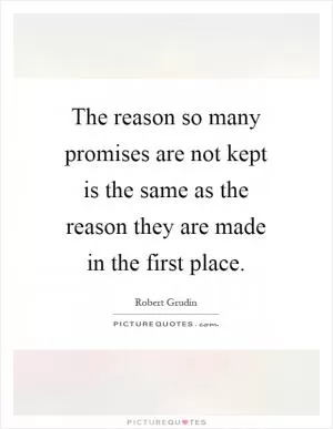The reason so many promises are not kept is the same as the reason they are made in the first place Picture Quote #1
