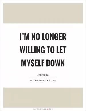 I’m no longer willing to let myself down Picture Quote #1