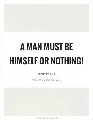 A man must be himself or nothing! Picture Quote #1