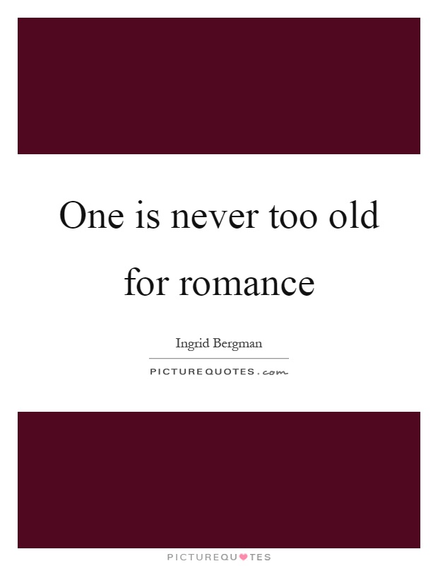 One is never too old for romance Picture Quote #1