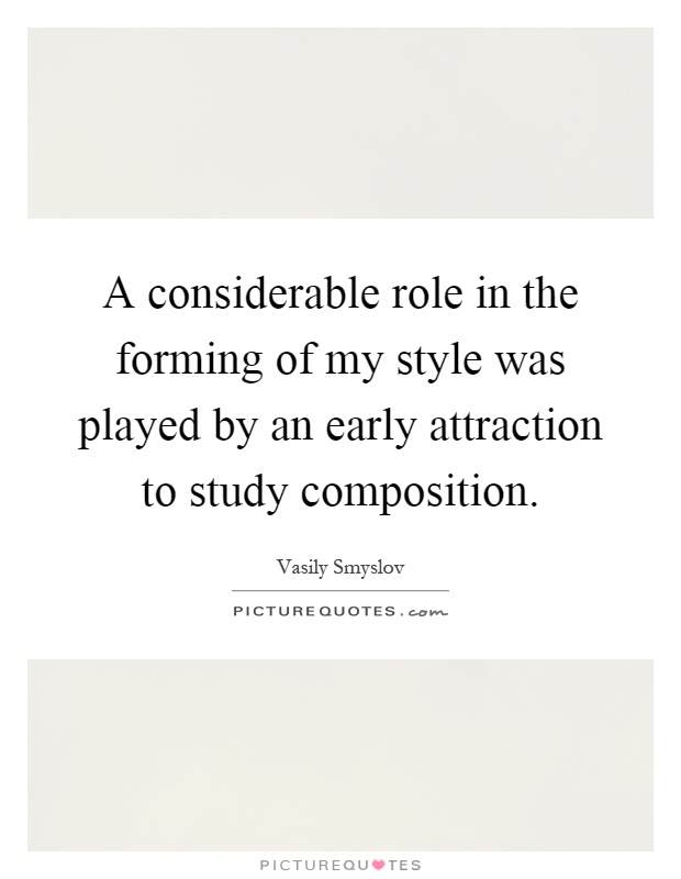 A considerable role in the forming of my style was played by an early attraction to study composition Picture Quote #1