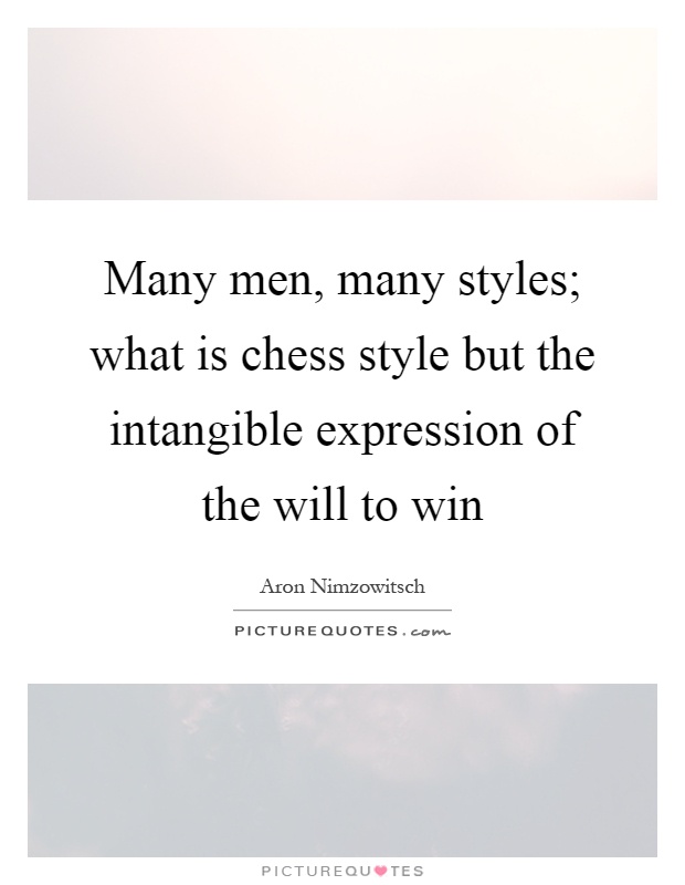 Many men, many styles; what is chess style but the intangible expression of the will to win Picture Quote #1