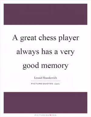 A great chess player always has a very good memory Picture Quote #1