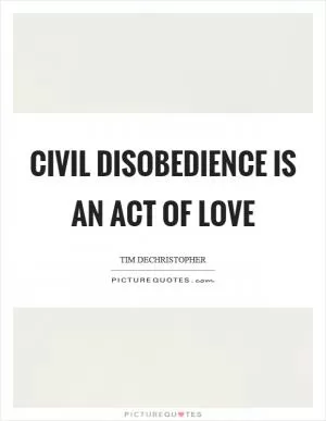 Civil disobedience is an act of love Picture Quote #1