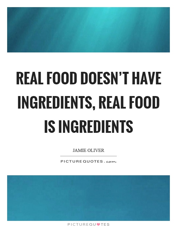 Real food doesn't have ingredients, real food is ingredients Picture Quote #1