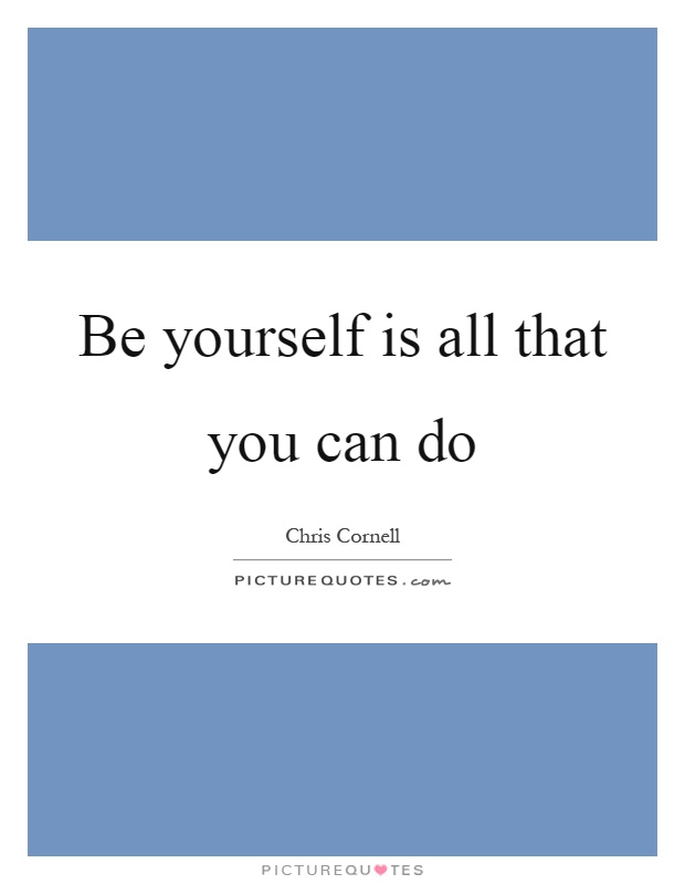 Be yourself is all that you can do Picture Quote #1
