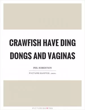Crawfish have ding dongs and vaginas Picture Quote #1