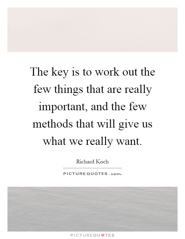 The key is to work out the few things that are really important, and the few methods that will give us what we really want Picture Quote #1