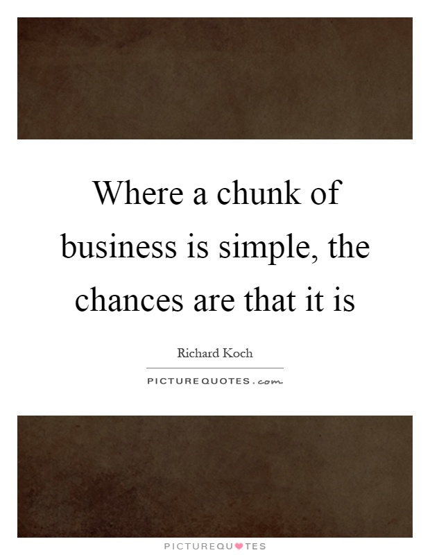 Where a chunk of business is simple, the chances are that it is Picture Quote #1
