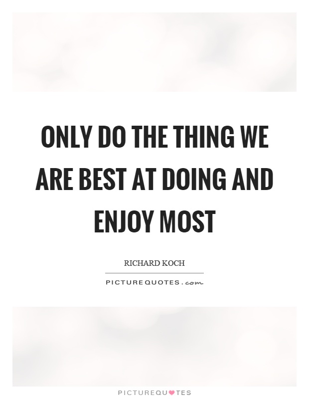 Only do the thing we are best at doing and enjoy most Picture Quote #1