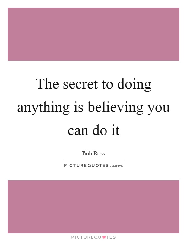 The secret to doing anything is believing you can do it Picture Quote #1