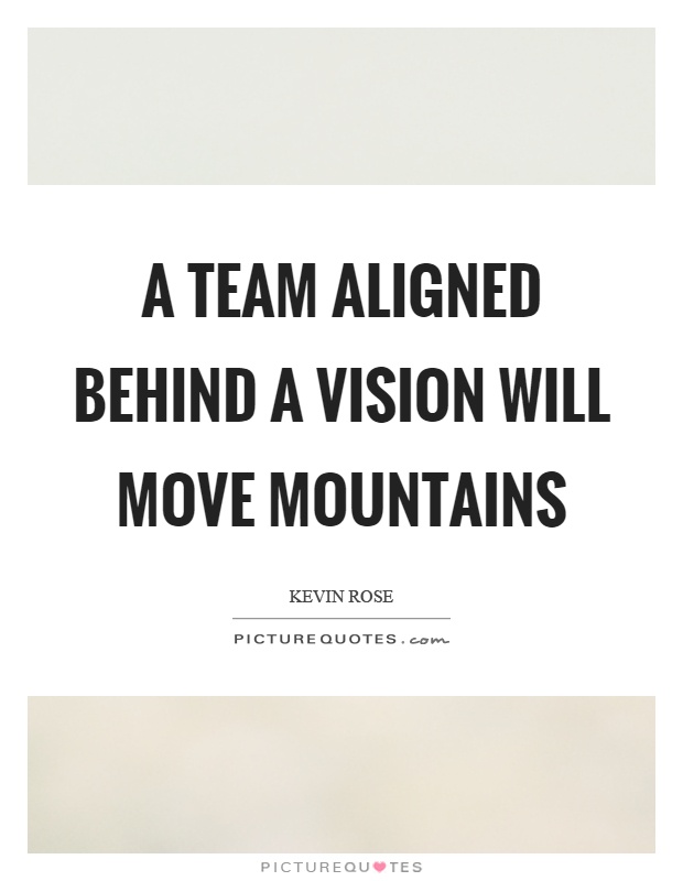 A team aligned behind a vision will move mountains Picture Quote #1