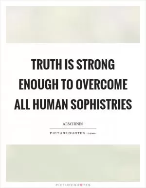 Truth is strong enough to overcome all human sophistries Picture Quote #1