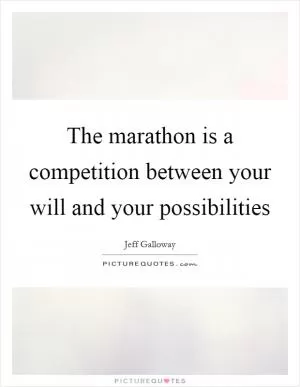 The marathon is a competition between your will and your possibilities Picture Quote #1