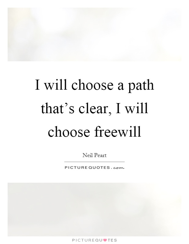 I will choose a path that's clear, I will choose freewill Picture Quote #1