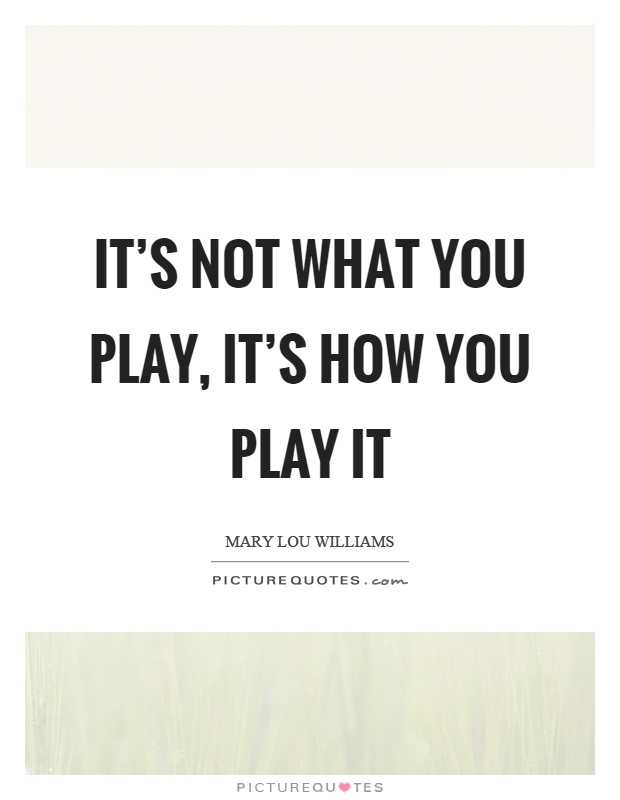 It's not what you play, it's how you play it Picture Quote #1