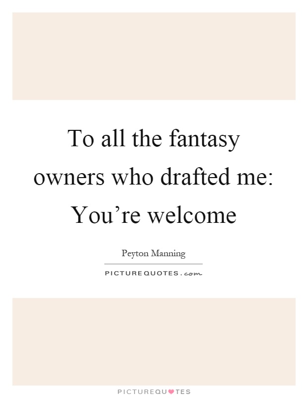 To all the fantasy owners who drafted me: You're welcome Picture Quote #1