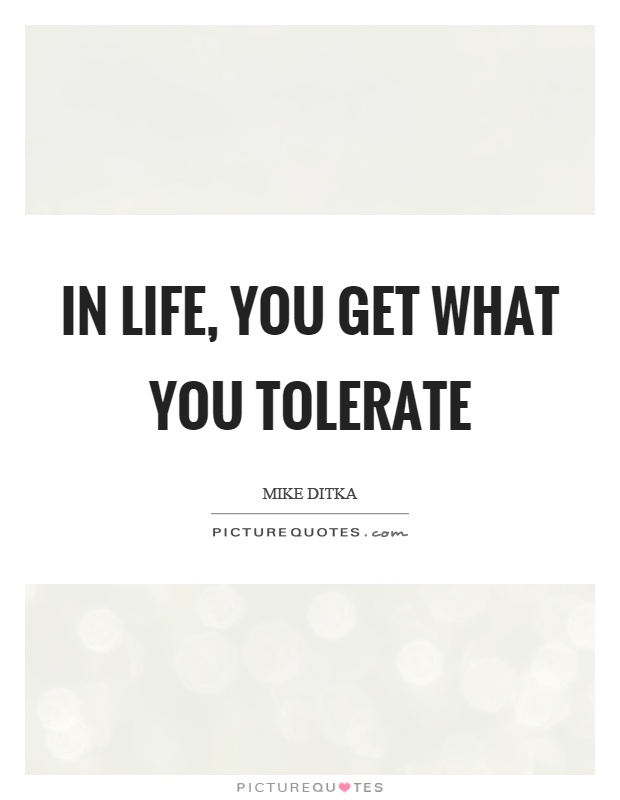 In life, you get what you tolerate Picture Quote #1