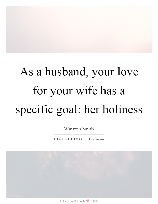 As a husband, your love for your wife has a specific goal: her holiness Picture Quote #1