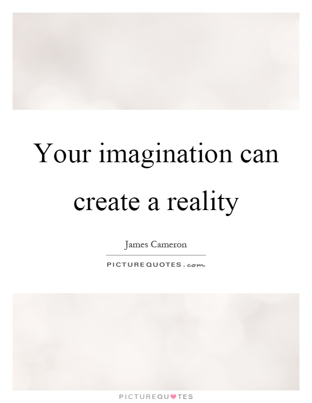 Your imagination can create a reality Picture Quote #1