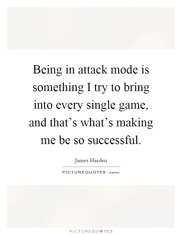 Being in attack mode is something I try to bring into every single game, and that's what's making me be so successful Picture Quote #1