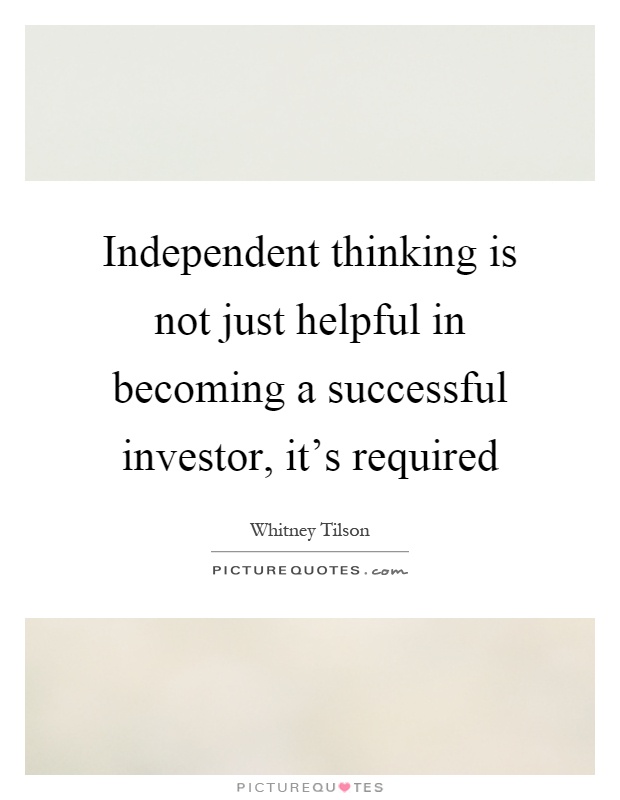 Independent thinking is not just helpful in becoming a successful investor, it's required Picture Quote #1