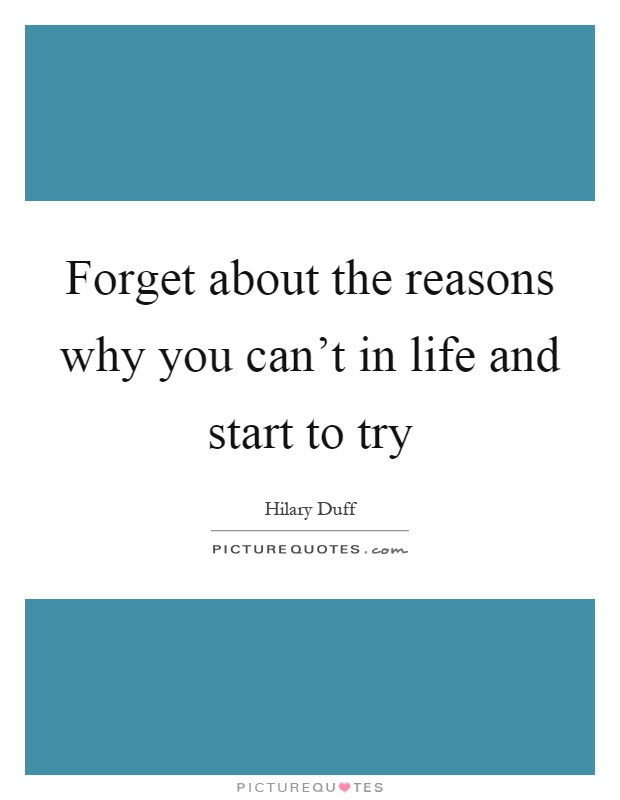 Forget about the reasons why you can't in life and start to try Picture Quote #1