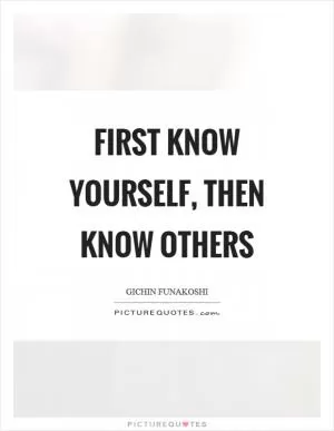 First know yourself, then know others Picture Quote #1