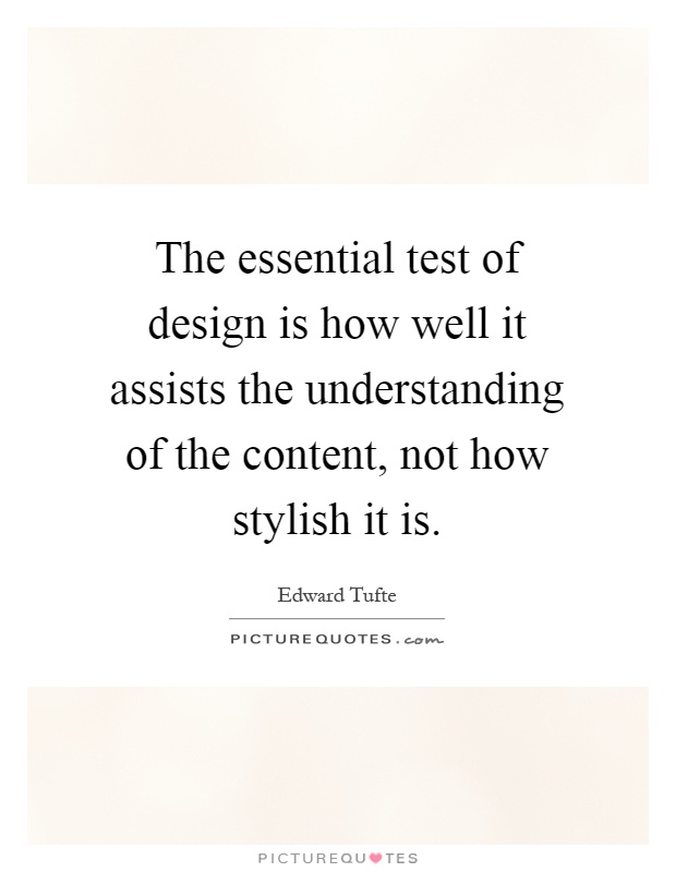 The essential test of design is how well it assists the understanding of the content, not how stylish it is Picture Quote #1