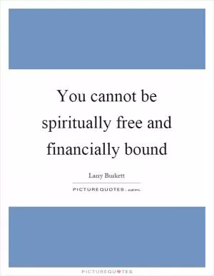 You cannot be spiritually free and financially bound Picture Quote #1