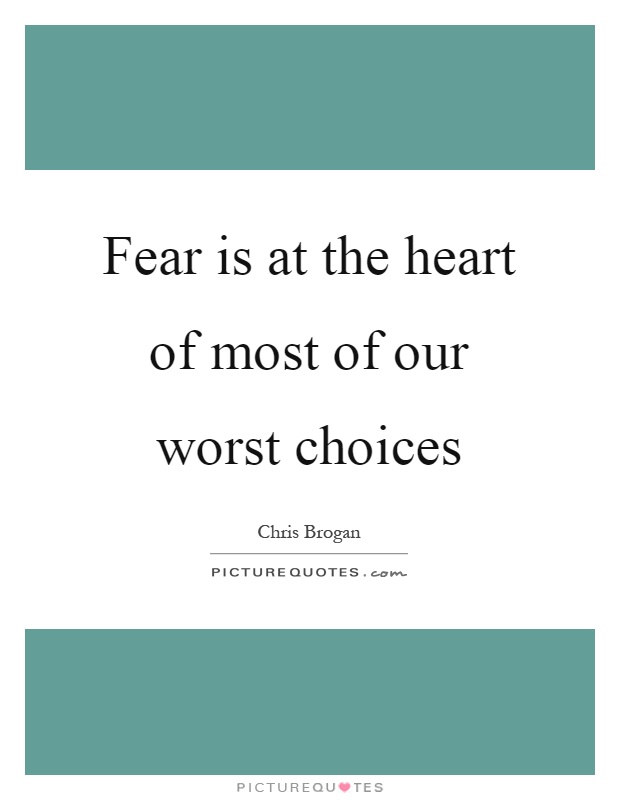 Fear is at the heart of most of our worst choices Picture Quote #1