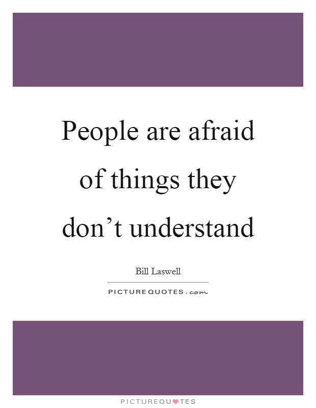People are afraid of things they don't understand Picture Quote #1