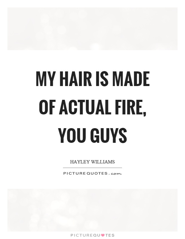 My hair is made of actual fire, you guys Picture Quote #1