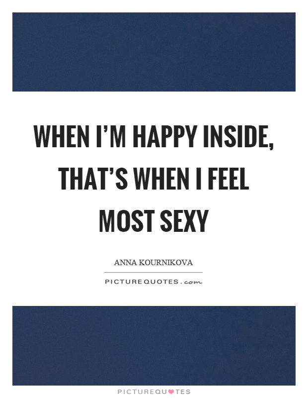 When I'm happy inside, that's when I feel most sexy Picture Quote #1