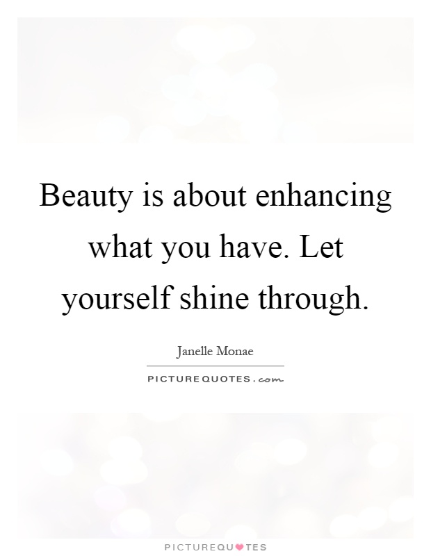 Beauty is about enhancing what you have. Let yourself shine through Picture Quote #1