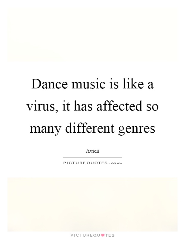 Dance music is like a virus, it has affected so many different genres Picture Quote #1