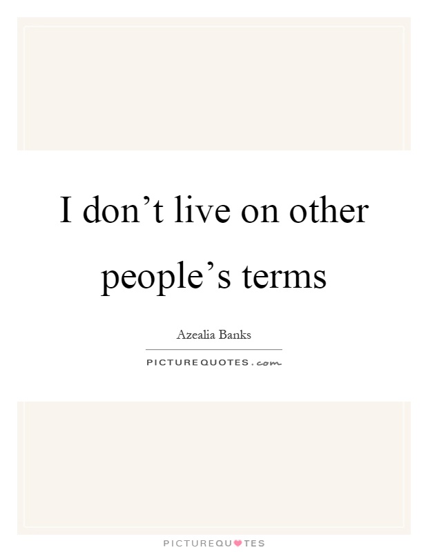 I don't live on other people's terms Picture Quote #1