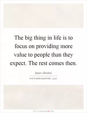 The big thing in life is to focus on providing more value to people than they expect. The rest comes then Picture Quote #1