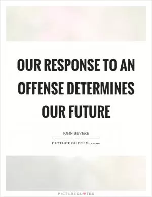 Our response to an offense determines our future Picture Quote #1
