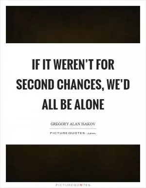 If it weren’t for second chances, we’d all be alone Picture Quote #1