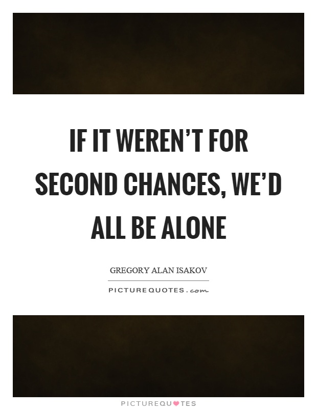 If it weren't for second chances, we'd all be alone Picture Quote #1