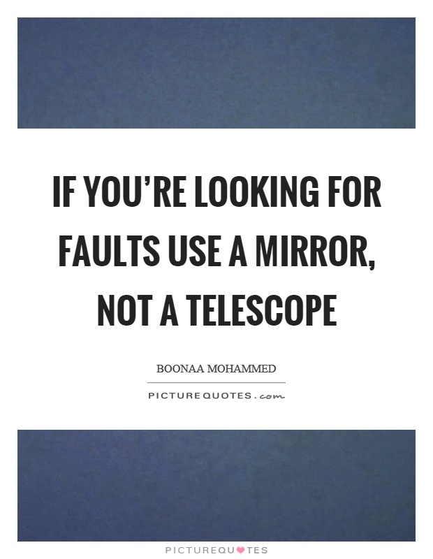 If you're looking for faults use a mirror, not a telescope Picture Quote #1