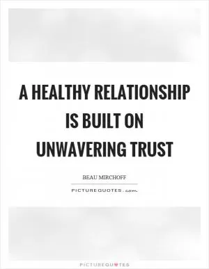 A healthy relationship is built on unwavering trust Picture Quote #1