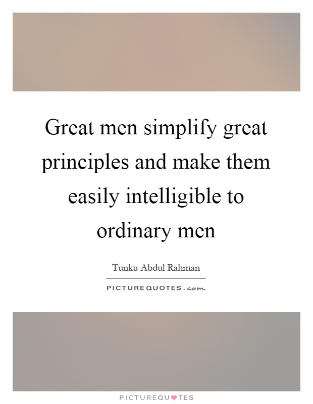 Great men simplify great principles and make them easily intelligible to ordinary men Picture Quote #1